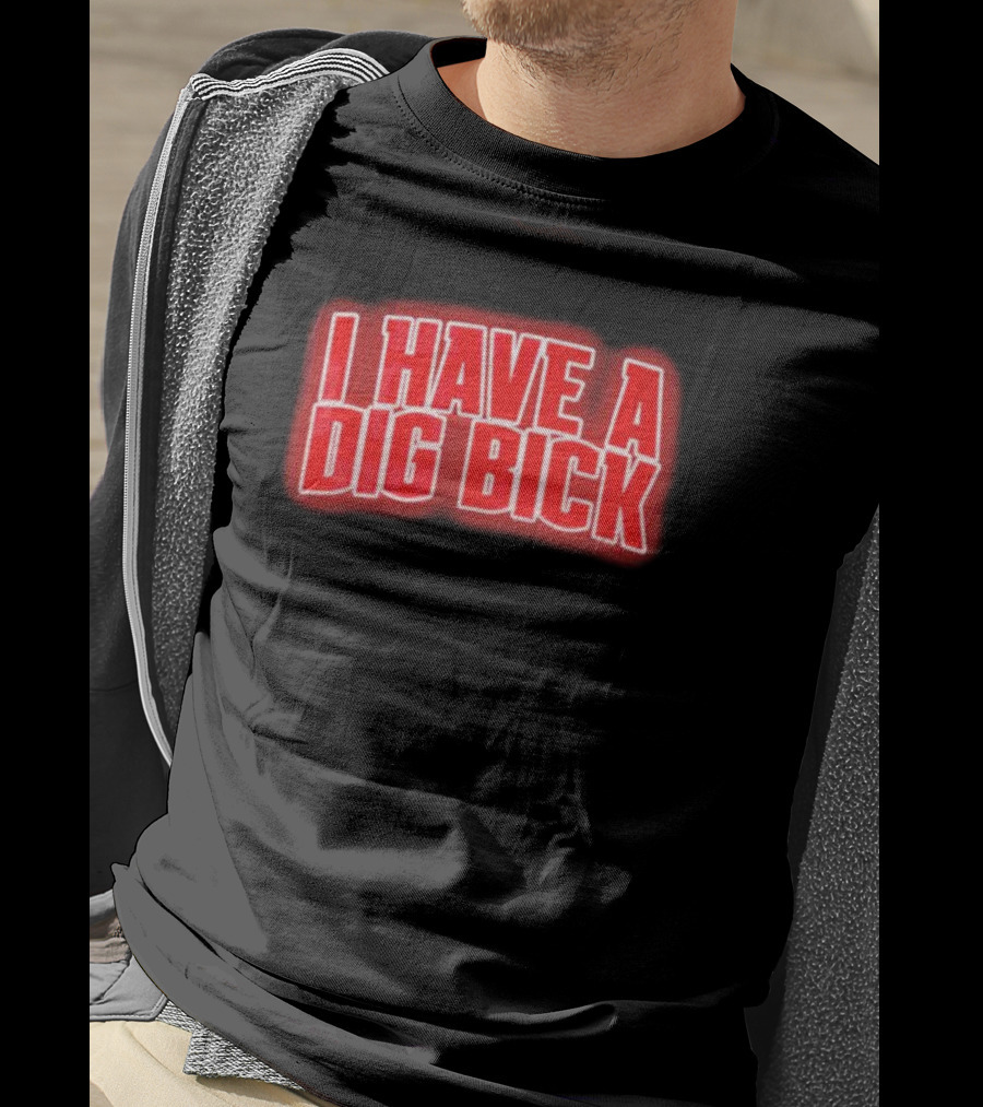 I Have A Dig Bick T-Shirt