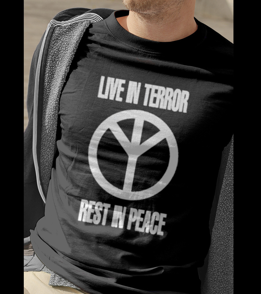 Live IN Terror Rest IN Peace Peace T-Shirt