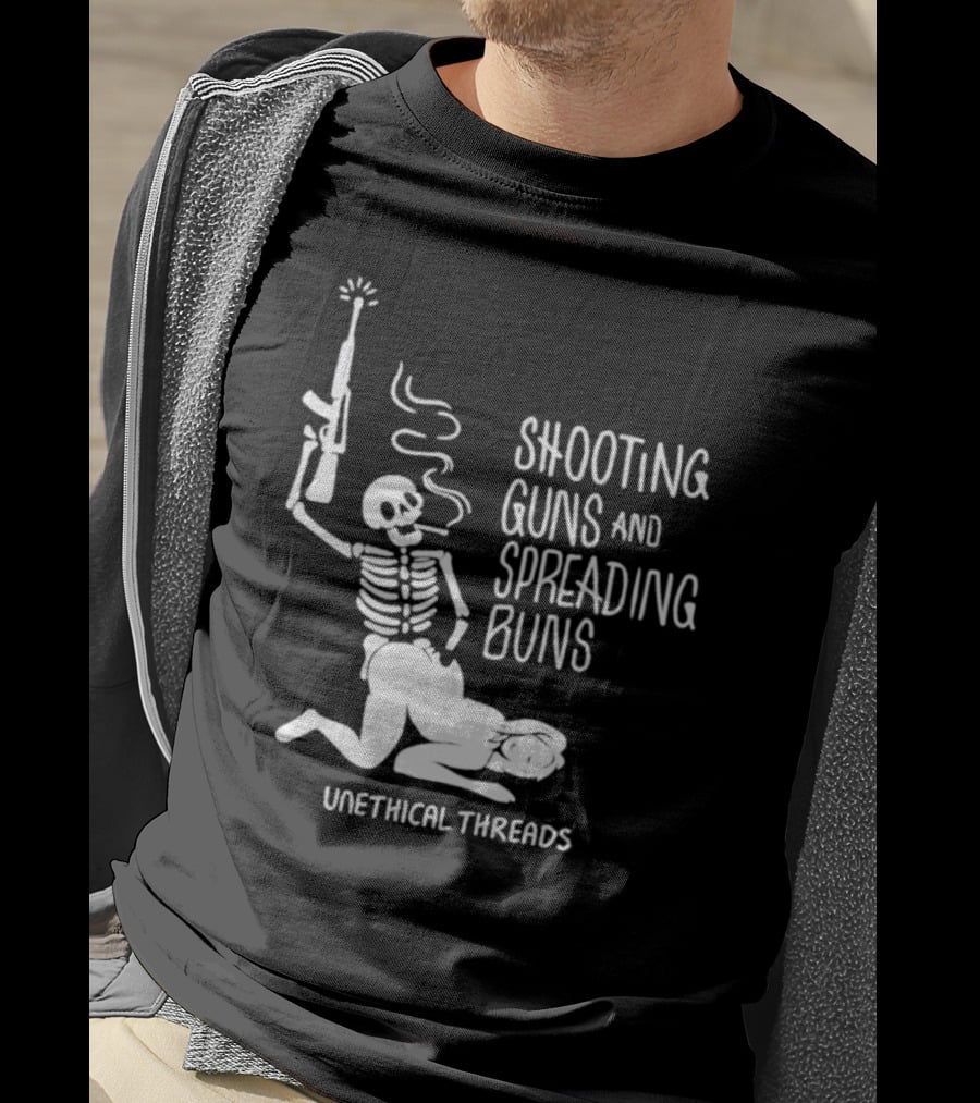 Unethical Threads Shooting Guns And Spreading Buns Skeleton And Woman T-Shirt