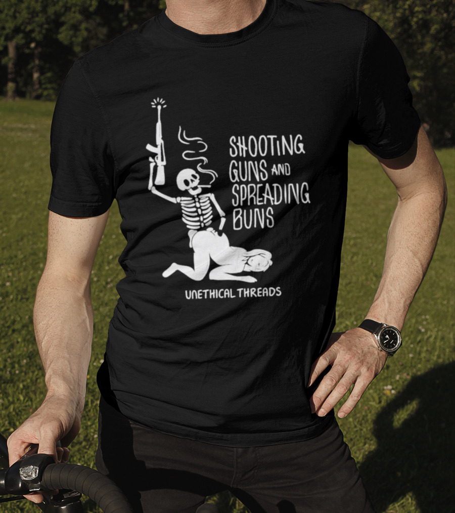 Unethical Threads Shooting Guns And Spreading Buns Skeleton And Woman T-Shirt