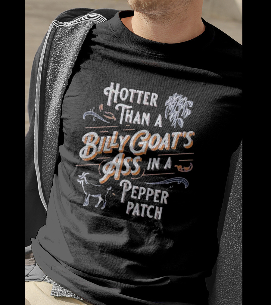 Hotter Than A Billy Goat's Ass In A Pepper Patch With Spicy Peppers And Goat T-Shirt