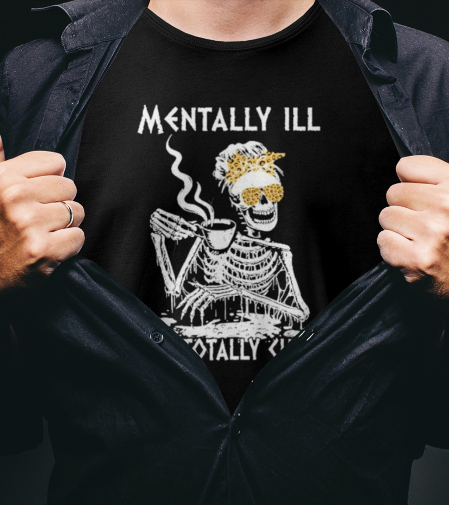 Mentally Ill But Totally Chill Skeleton With Coffee And Floral Accessories T-Shirt