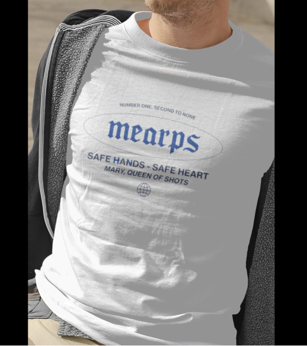 Number One Second To None Mearps Safe Hands Safe Heart Mary Queen Of Shots T-Shirt
