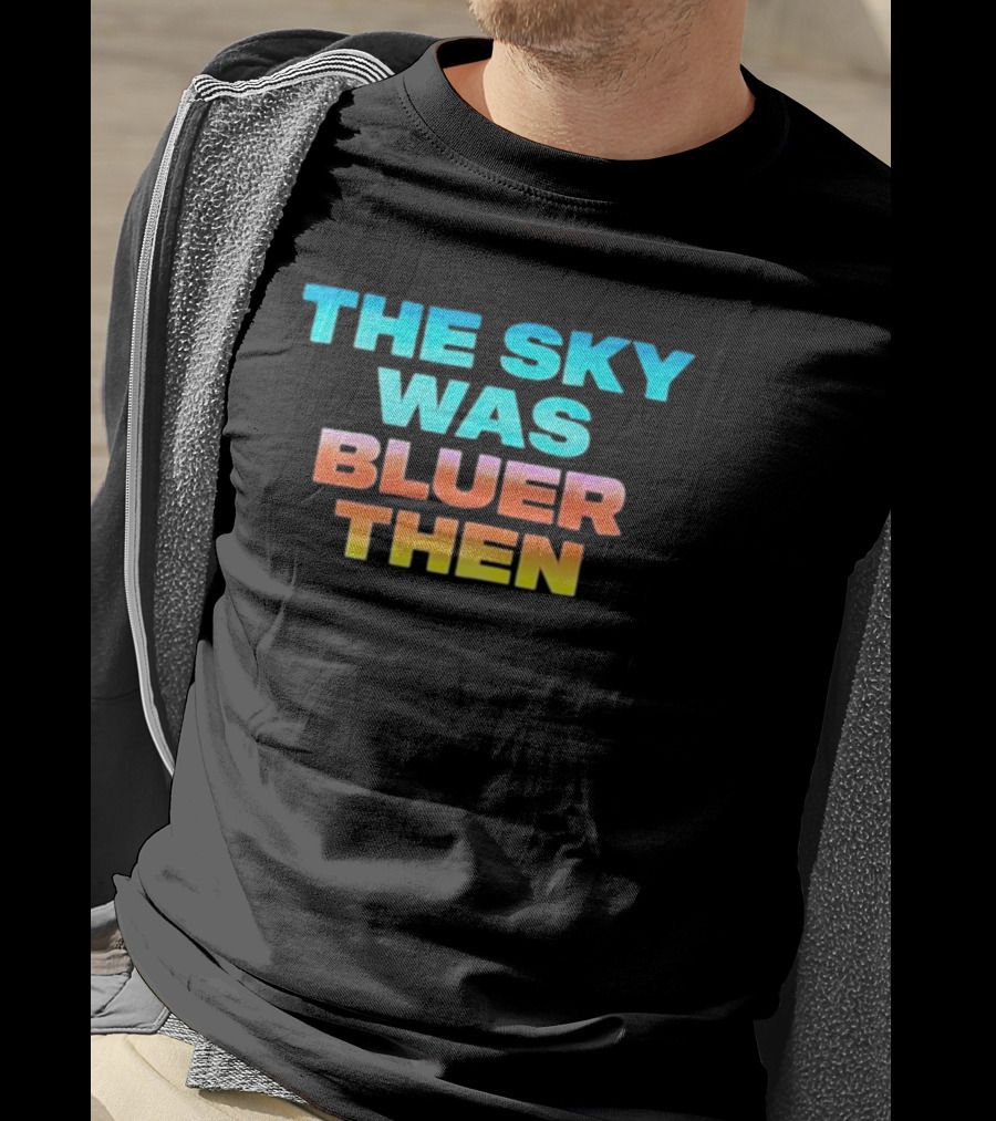 The Sky Was Bluer Then T-Shirt