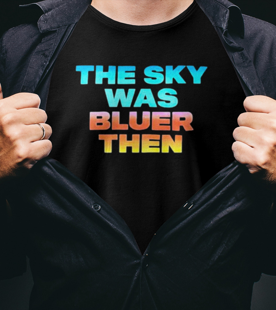 The Sky Was Bluer Then T-Shirt