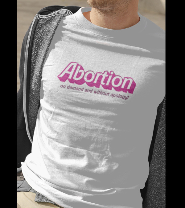 Abortion On Demand And Without Apology T-Shirt