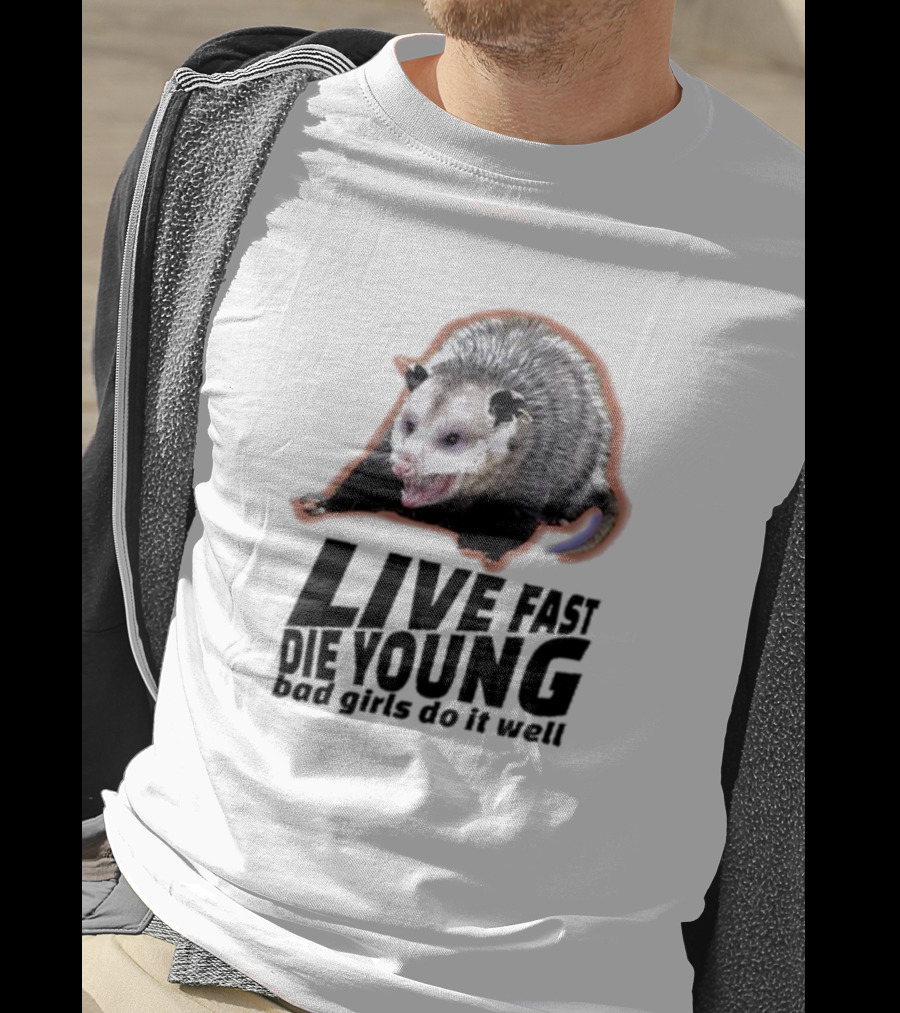 Live Fast Die Young Bad Girls Do It Well Possum T-Shirt