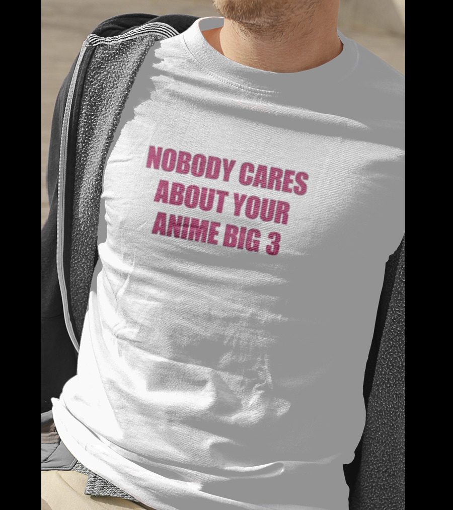 Nobody Cares About Your Anime Big 3 T-Shirt