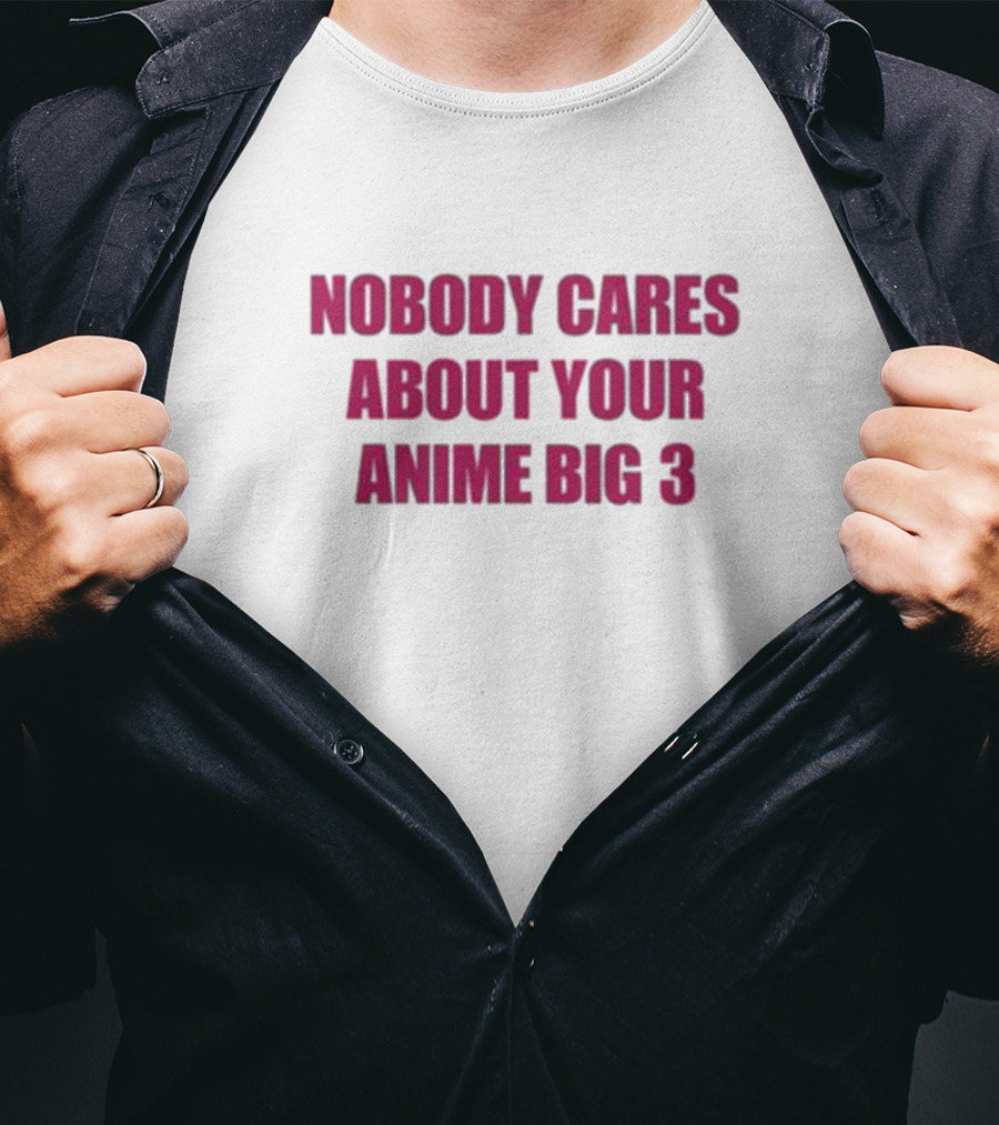 Nobody Cares About Your Anime Big 3 T-Shirt
