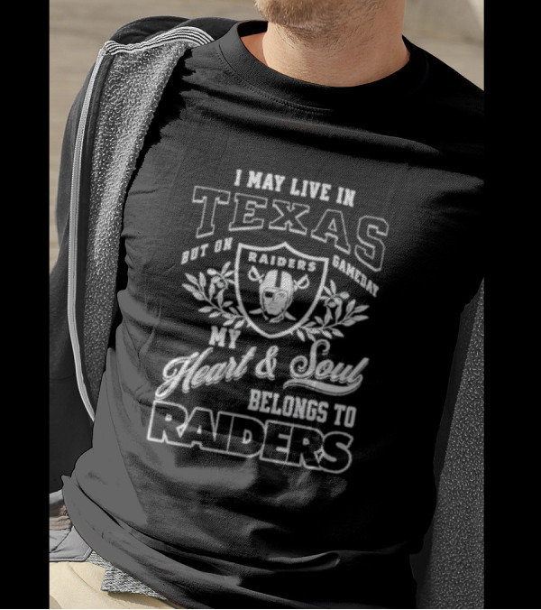 I May Live In Texas But On Gameday My Heart And Soul Belongs To Raiders T-Shirt