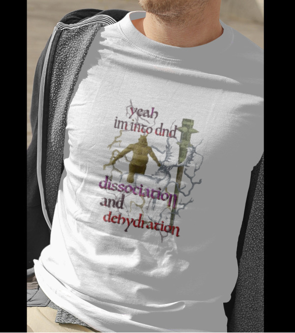 Yeah I'm Into DnD Dissociation And Dehydration Fantasy Elements T-Shirt