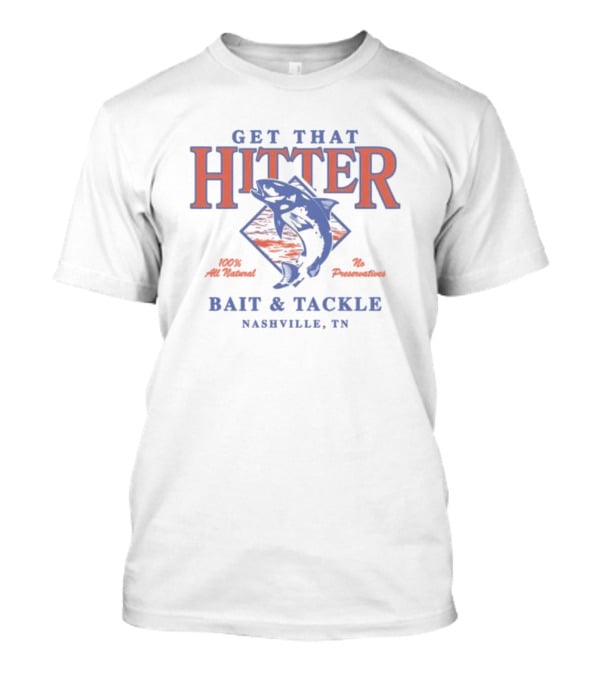 Get That Hitter 100% All Natural No Preservatives Bait And Tackle Nashville TN T-Shirt
