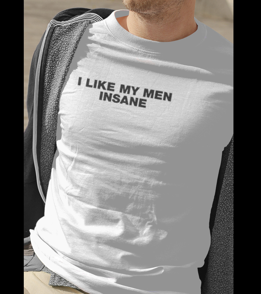 I Like My Men Insane T-Shirt