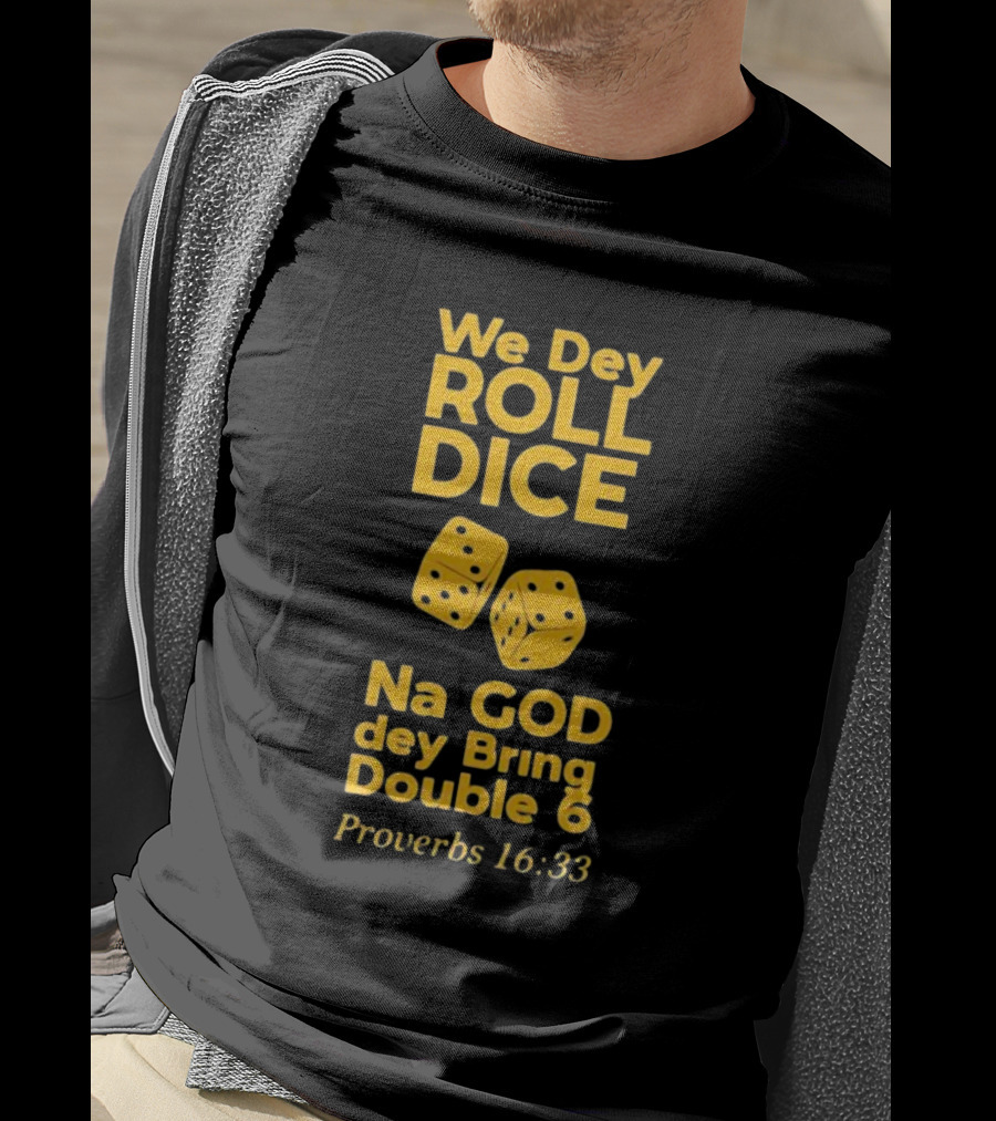 We Dey Roll Dice Na God Dey Bring Double 6 Proverbs 16 33 T-Shirt