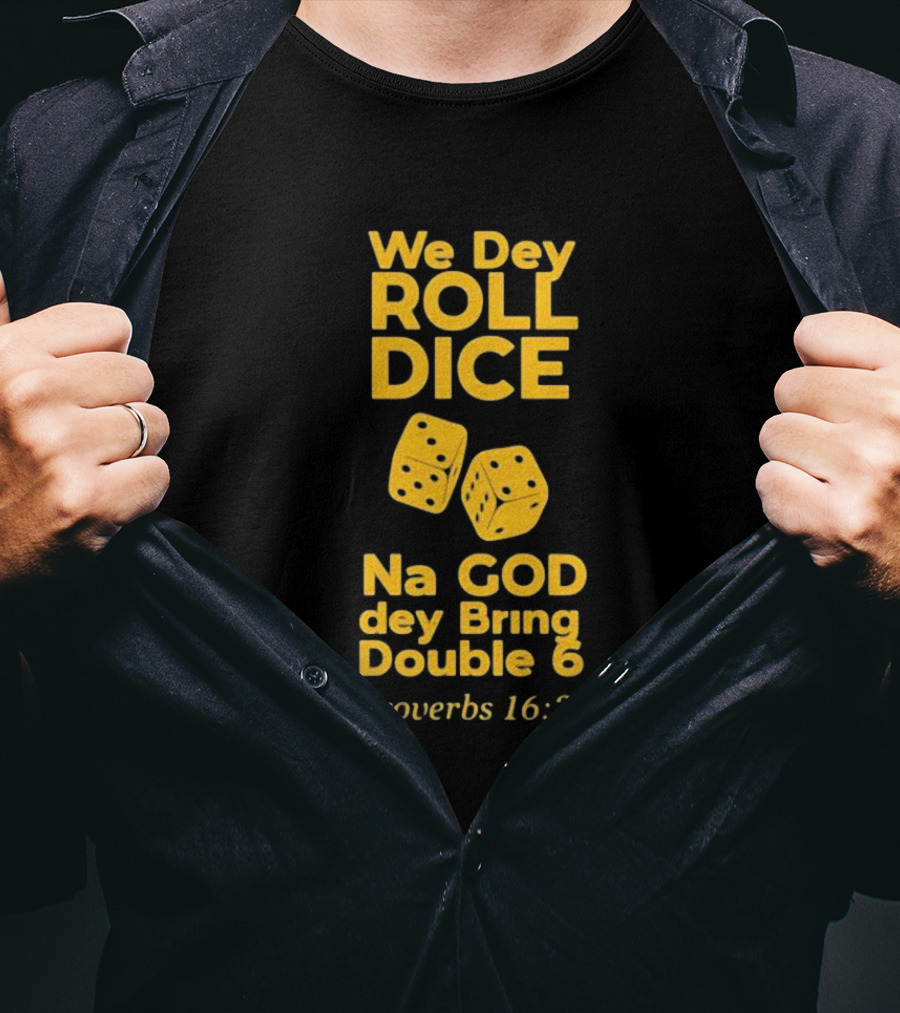 We Dey Roll Dice Na God Dey Bring Double 6 Proverbs 16 33 T-Shirt