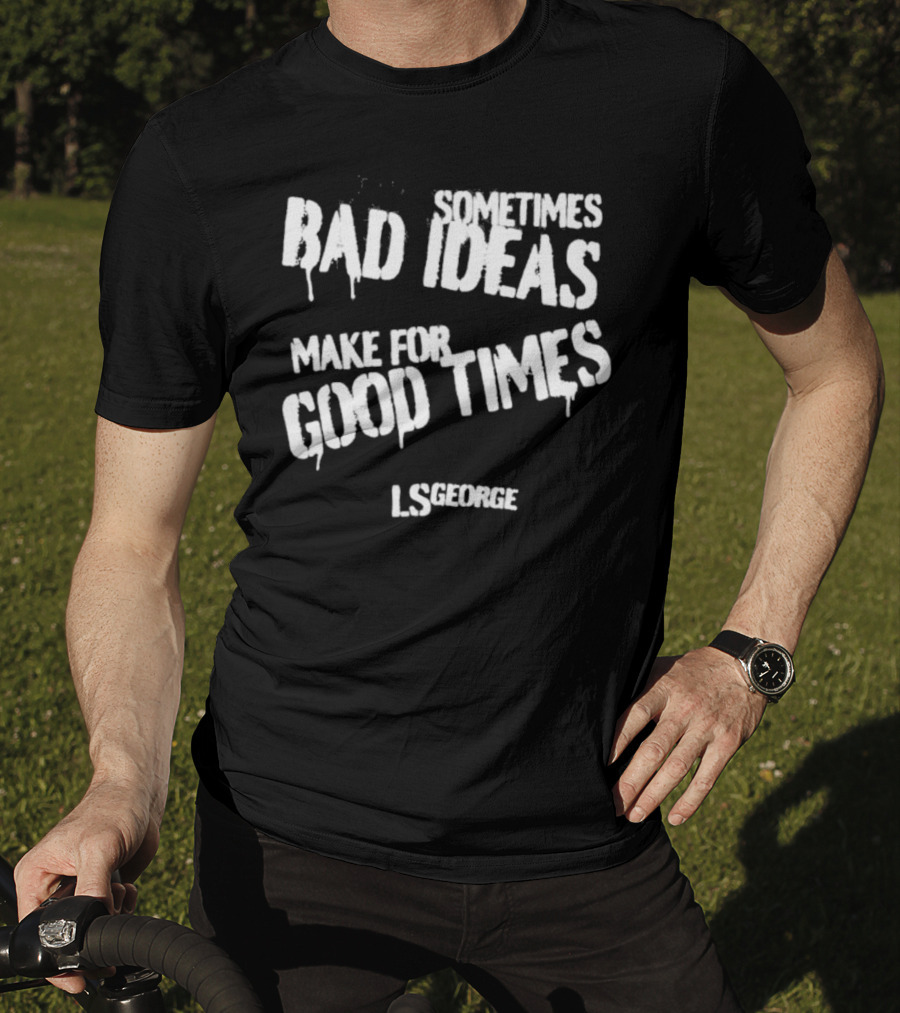 Cleetus McFarland LS George Sometimes Bad Ideas Make For Good Times T-Shirt