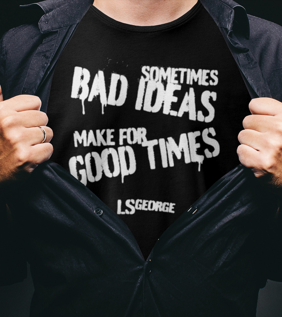 Cleetus McFarland LS George Sometimes Bad Ideas Make For Good Times T-Shirt