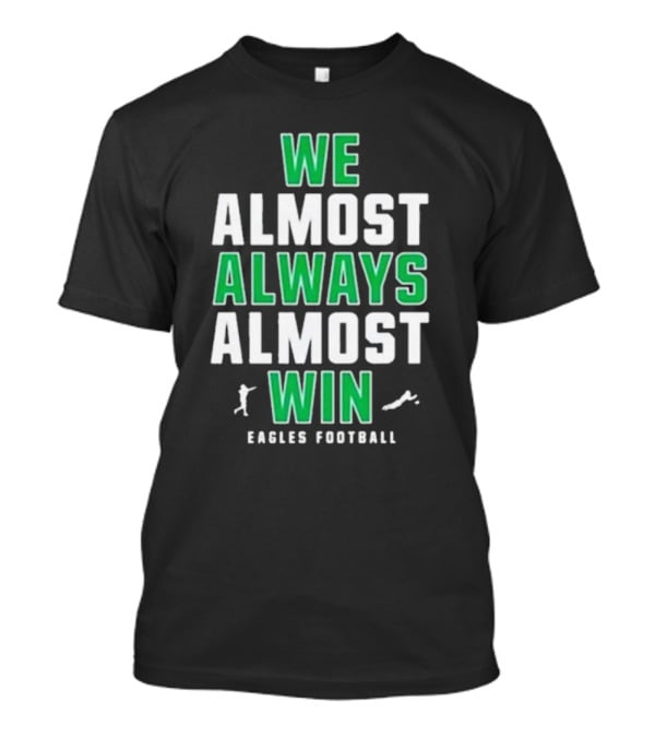 Philadelphia Eagles We Almost Always Almost Win Eagles Football T-Shirt