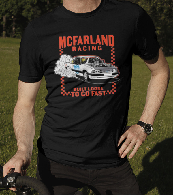 Mcfarland Racing Built Loose To Go Fast Burnout T-Shirt