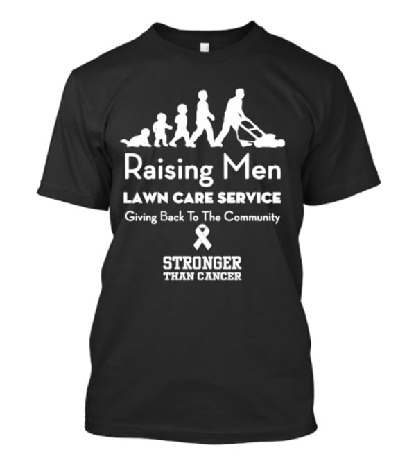 Raising Men Lawn Care Service Giving Back To The Community Stronger Than Cancer T-Shirt