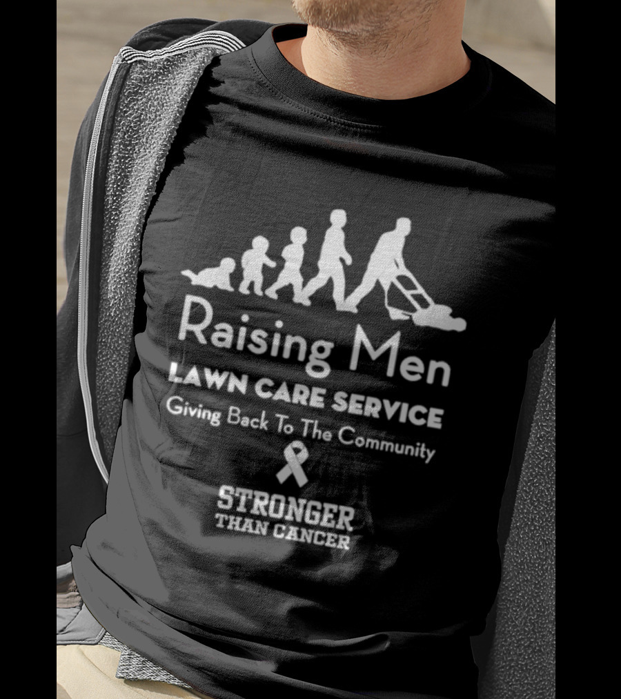 Raising Men Lawn Care Service Giving Back To The Community Stronger Than Cancer T-Shirt