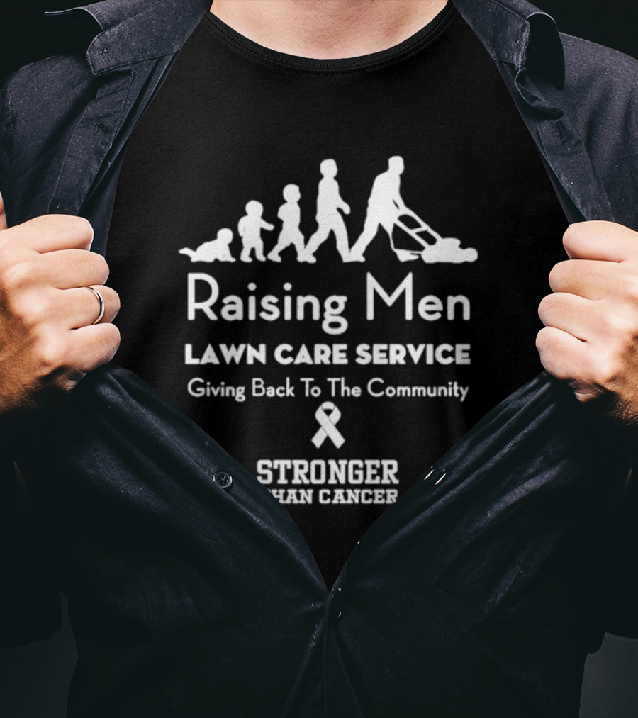 Raising Men Lawn Care Service Giving Back To The Community Stronger Than Cancer T-Shirt