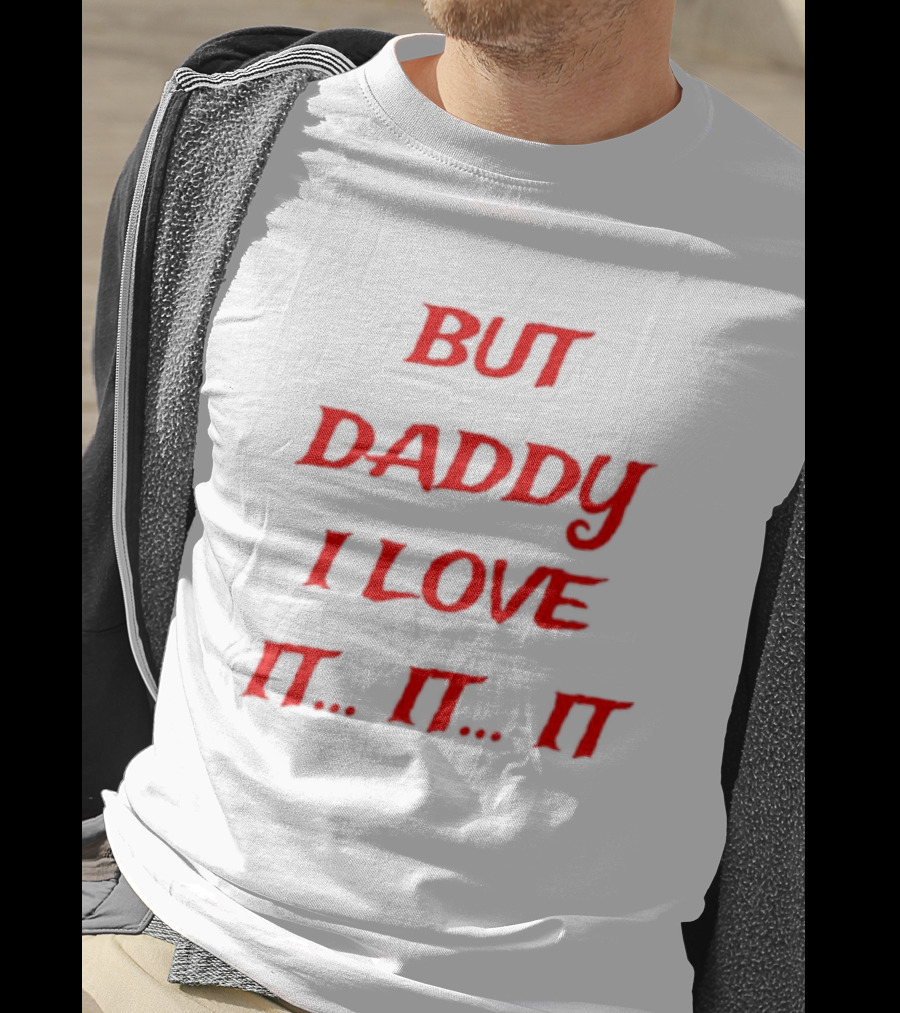 But Daddy I Love It. It. It T-Shirt