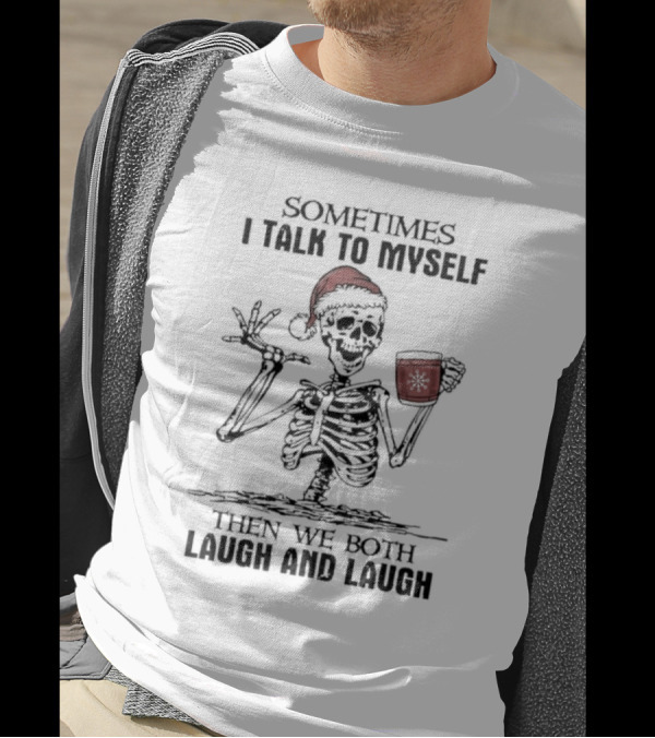 Skeleton Santa Sometimes I Talk To Myself Then We Both Laugh And Laugh T-Shirt