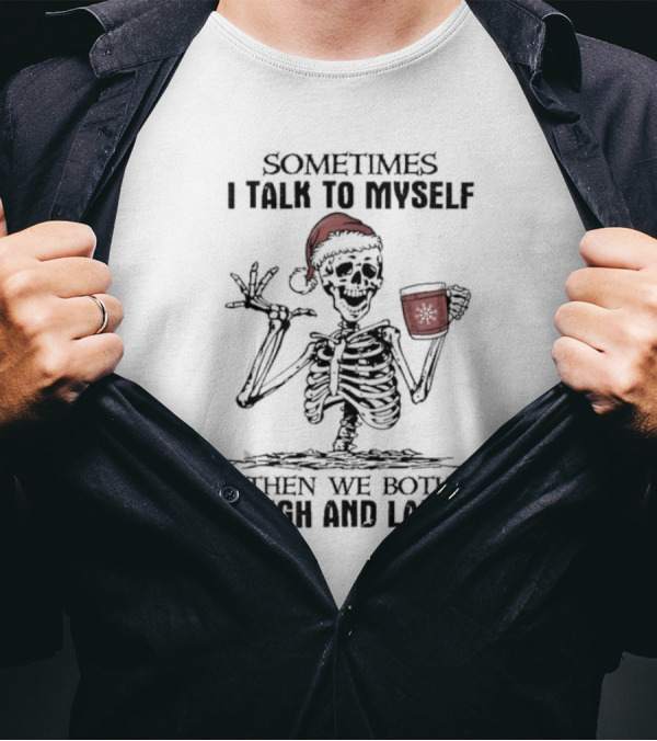 Skeleton Santa Sometimes I Talk To Myself Then We Both Laugh And Laugh T-Shirt