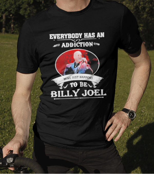 Everybody Has An Addiction Mine Just Happens To Be Billy Joel T-Shirt