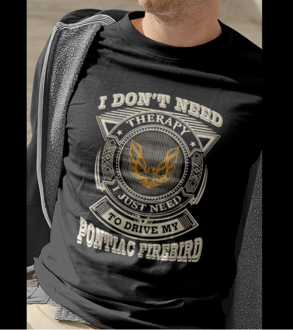 I Don’t Need Therapy I Just Need To Drive My Pontiac Firebird Vintage Emblem T-Shirt