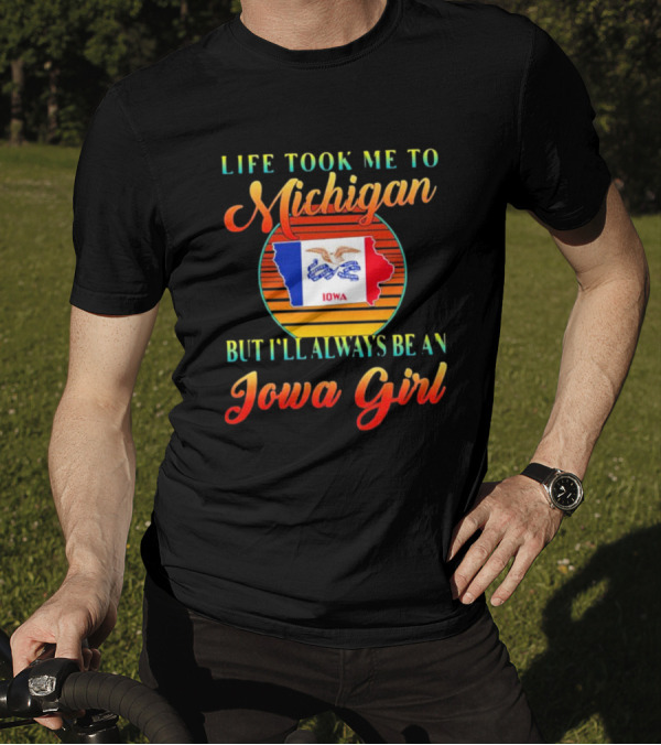 Life Took Me To Michigan But I'll Always Be An Iowa Girl Vintage Iowa Map Flag T-Shirt