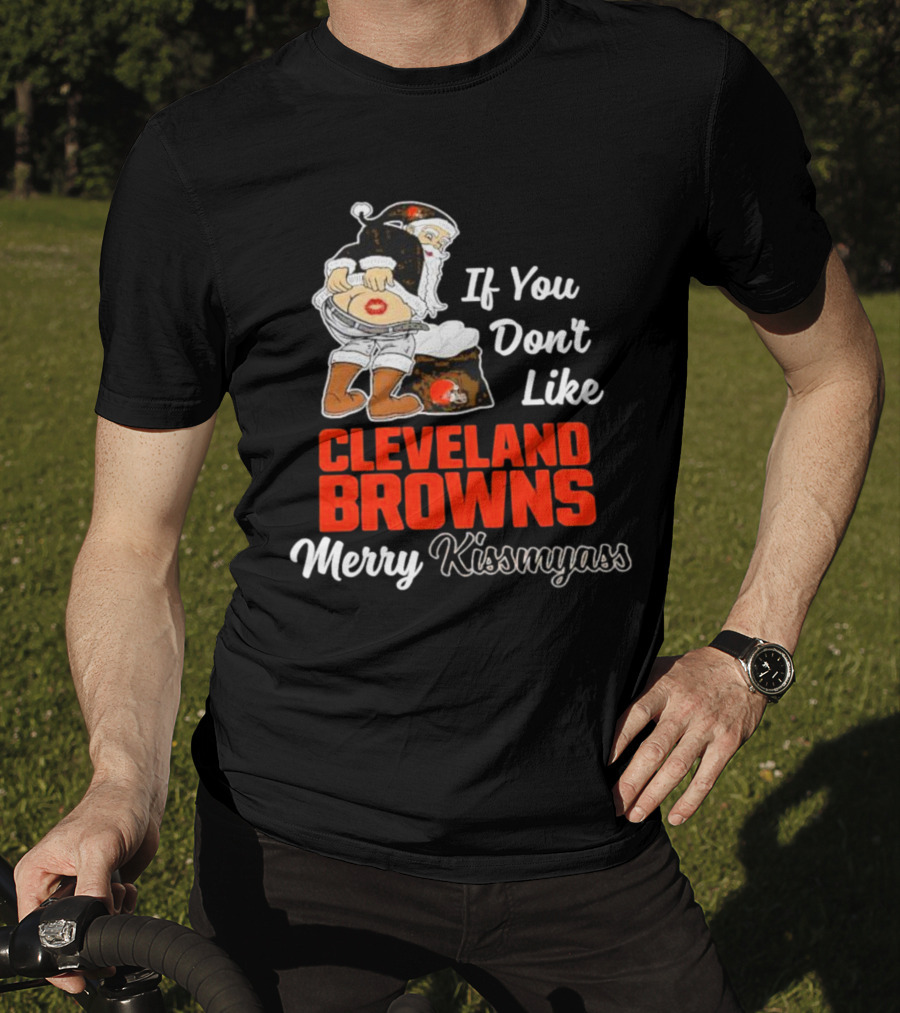 If You Don't Like Cleveland Browns Merry Kissmyass Santa T-Shirt