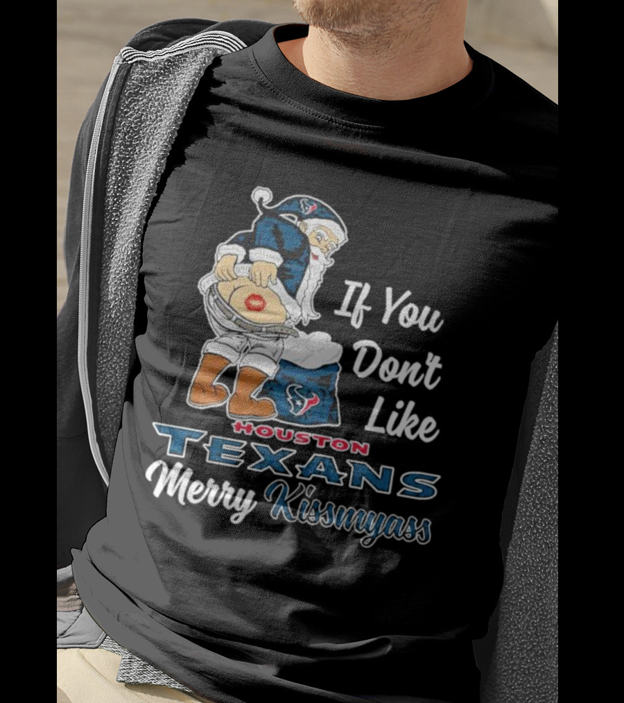 If You Don't Like Houston Texans Merry Kissmyass T-Shirt