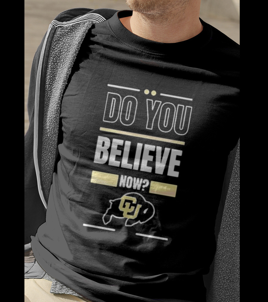 Do You Believe Now Colorado Buffaloes Football CU T-Shirt