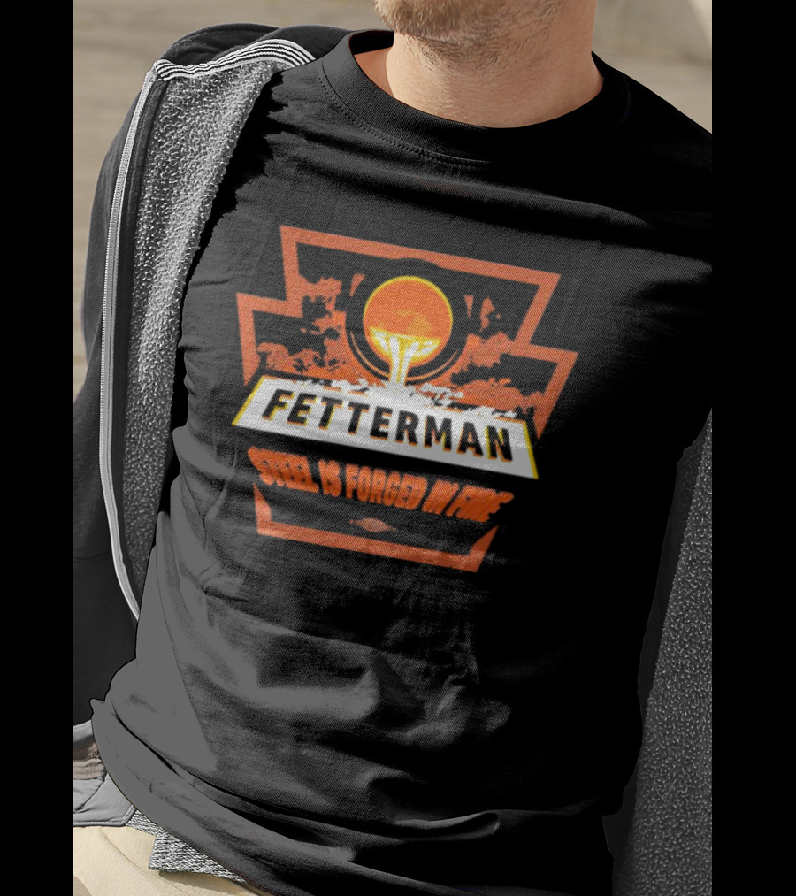 Fetterman Steel Is Forged In Fire T-Shirt