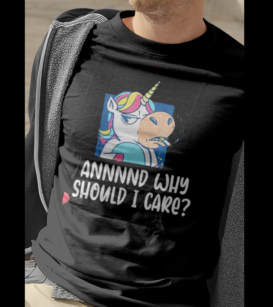 Unicorn Smoking Annnnd Why Should I Care T-Shirt
