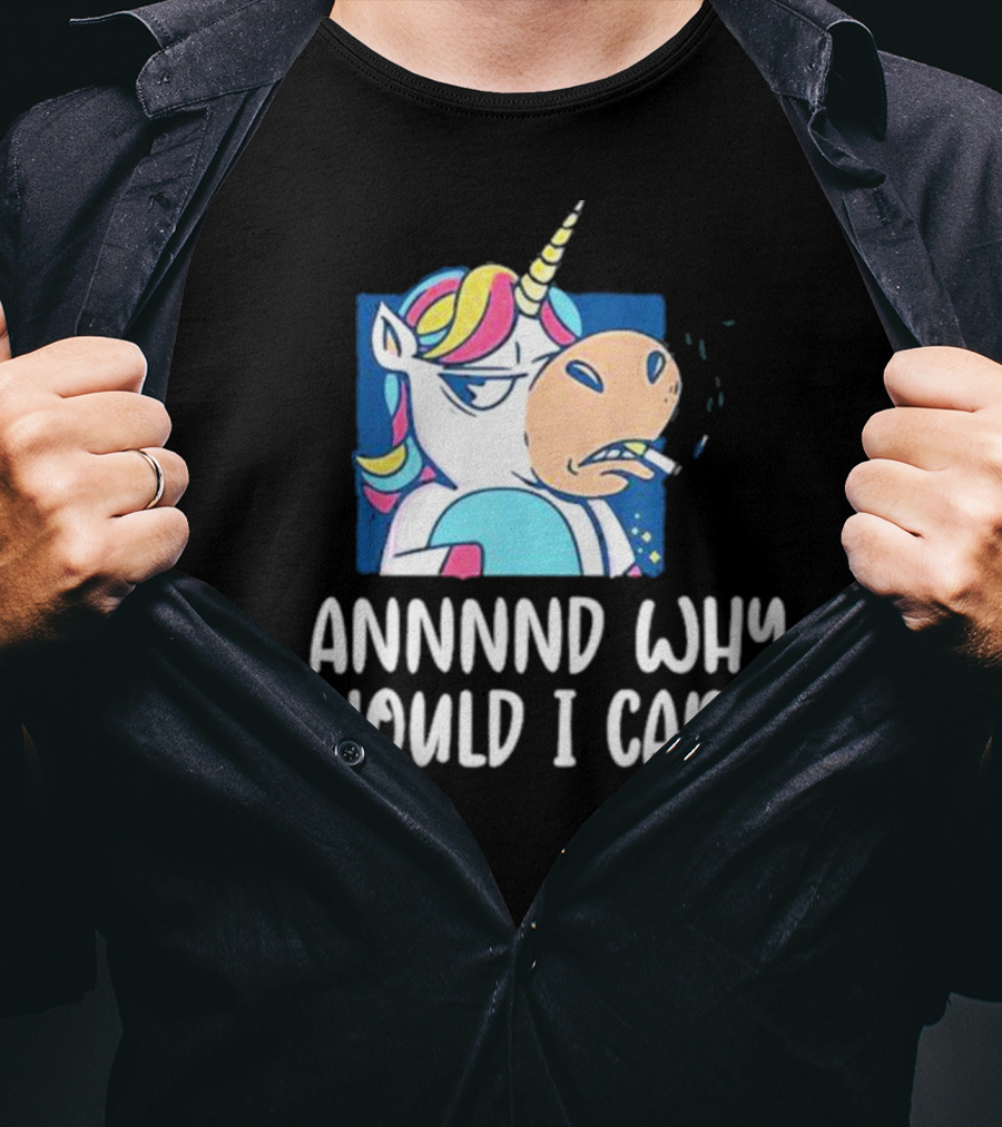 Unicorn Smoking Annnnd Why Should I Care T-Shirt