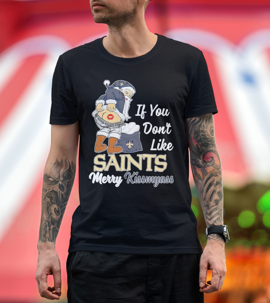 If You Don't Like Saints Merry Kissmyass Santa T-Shirt