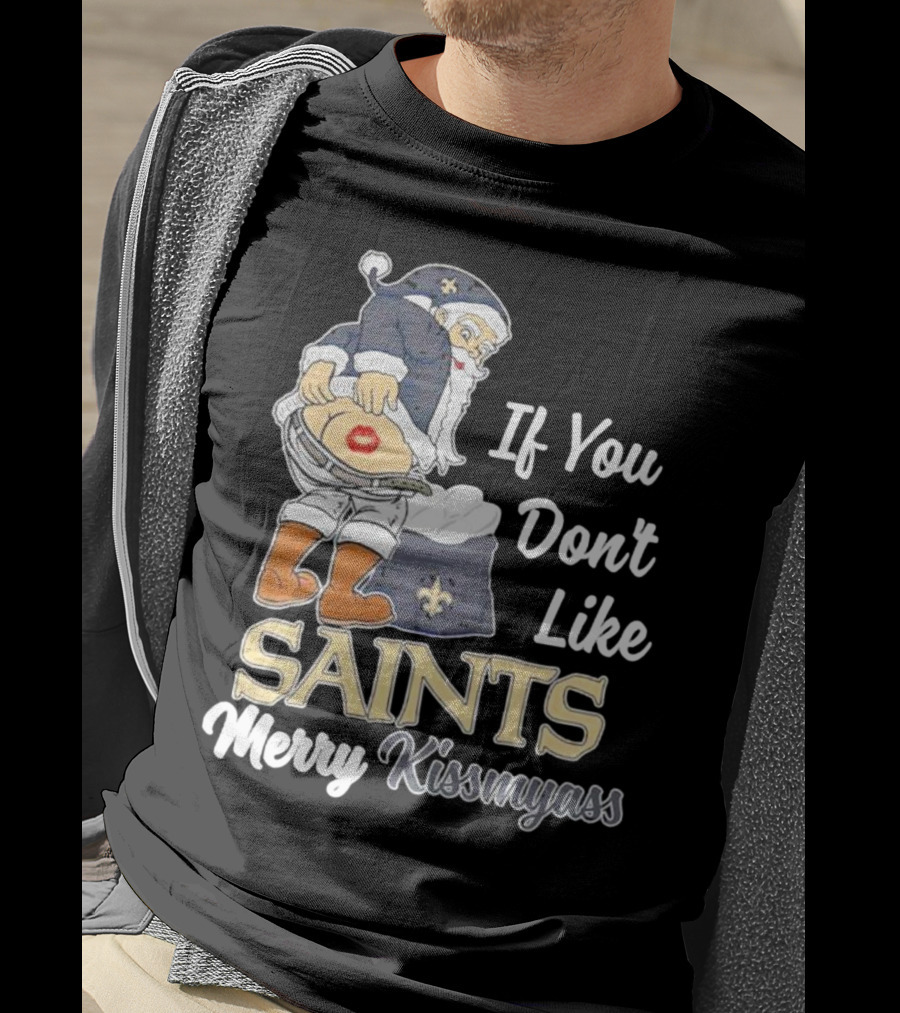 If You Don't Like Saints Merry Kissmyass Santa T-Shirt
