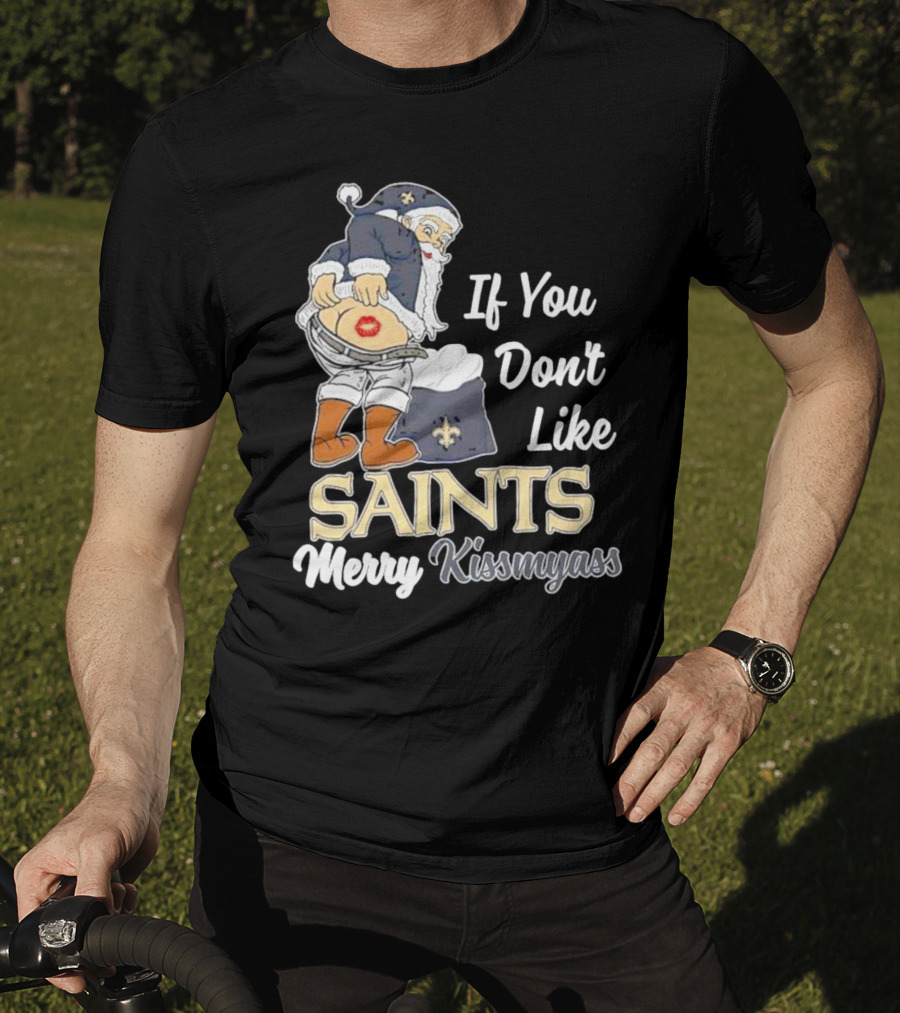 If You Don't Like Saints Merry Kissmyass Santa T-Shirt