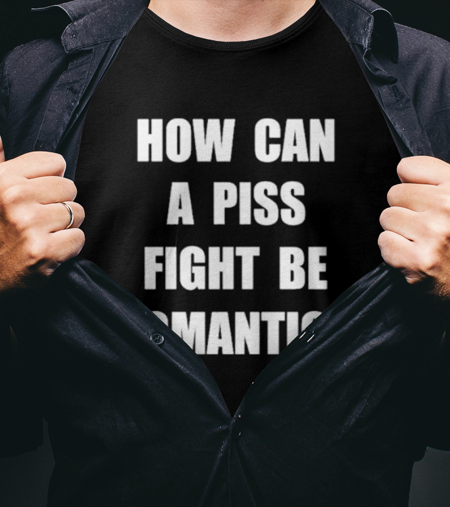 Vincent How Can A Piss Fight Be Romantic Query T-Shirt