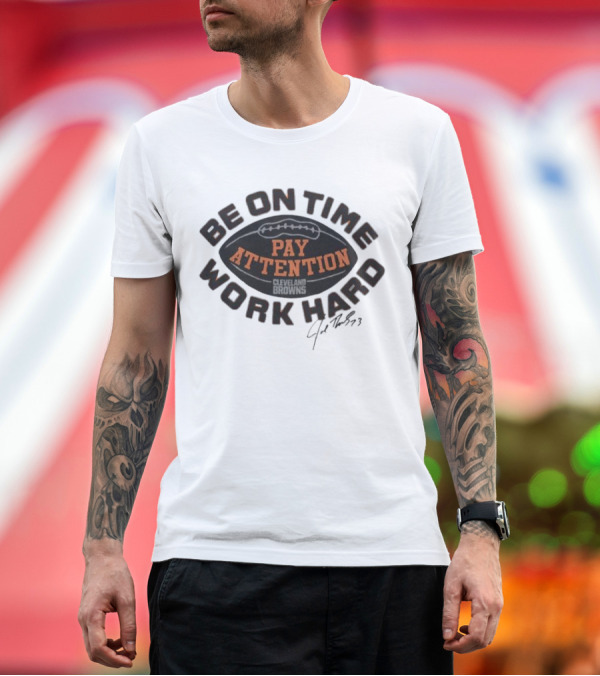 Premium T-Shirt: Cleveland Browns Joe Thomas Be On Time Pay Attention Work Hard T-Shirt Cleveland Browns Joe Thomas Be On Time Pay Attention Work Hard T-Shirt