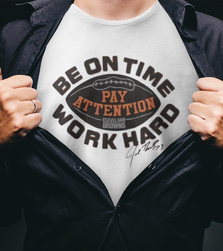 Cleveland Browns Joe Thomas Be On Time Pay Attention Work Hard T-Shirt
