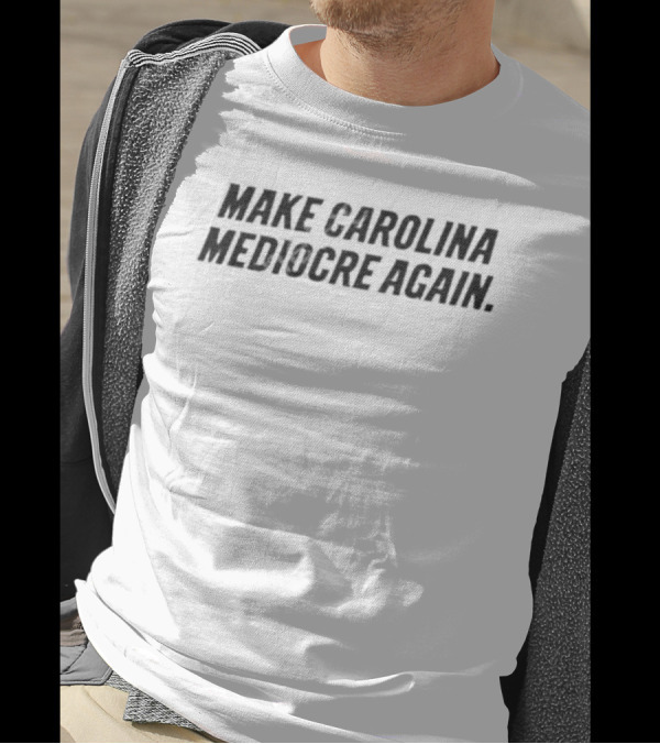 Make Carolina Mediocre Again Political T-Shirt