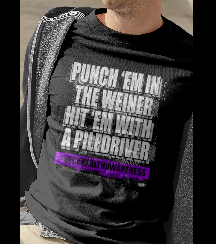 Punch 'Em IN The Weiner Hit 'Em With A Piledriver Aew Neck Health Awareness T-Shirt