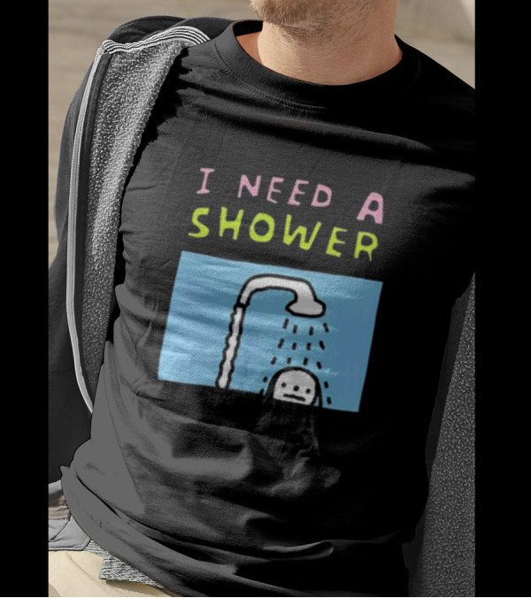 I Need A Shower But This T-Shirt Is Clean I Swear To God Shower Scene T-Shirt