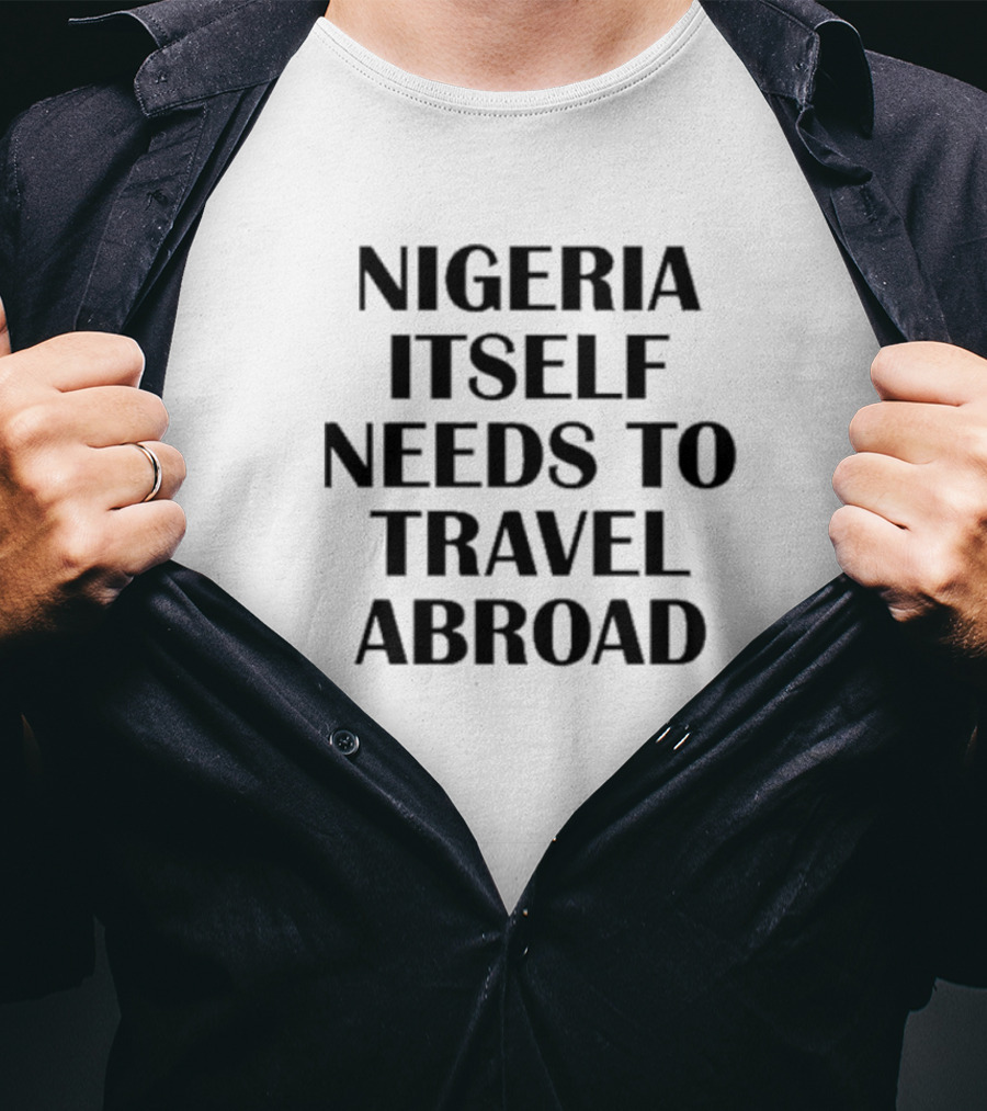 Nigeria Itself Needs To Travel Abroad Kate Amaka Henshaw T-Shirt