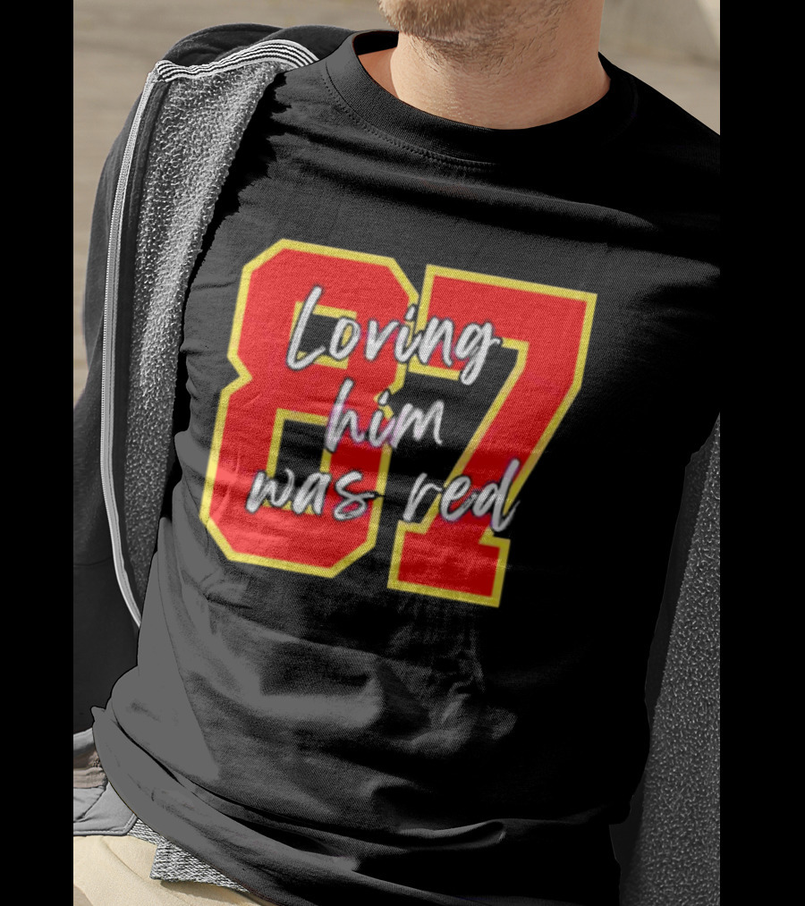 87 Loving Him Was Red Kansas City Football Chiefs Fan T-Shirt
