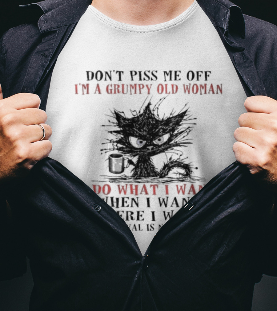Don't Piss Me Off I'm A Grumpy Old Woman I Do What I Want When I Want Where I Want Your Approval Is Not Required T-Shirt